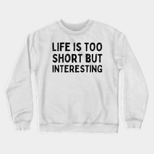 Life is too short but interesting funny life quote Crewneck Sweatshirt